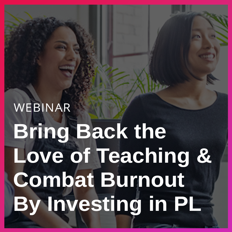Bring Back the Love of Teaching and Combat Burnout by Investing in Professional Learning