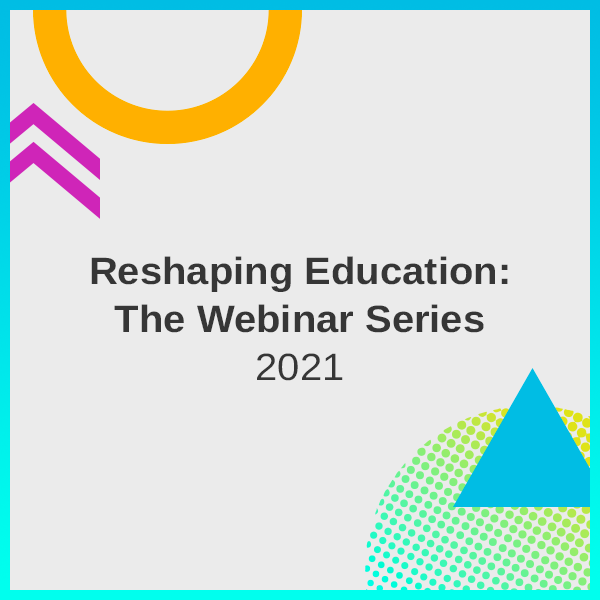 Reshaping Education: The Webinar Series